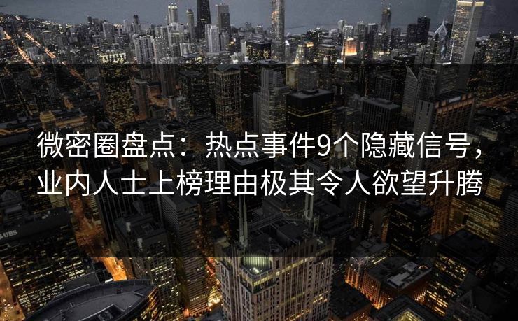 微密圈盘点：热点事件9个隐藏信号，业内人士上榜理由极其令人欲望升腾